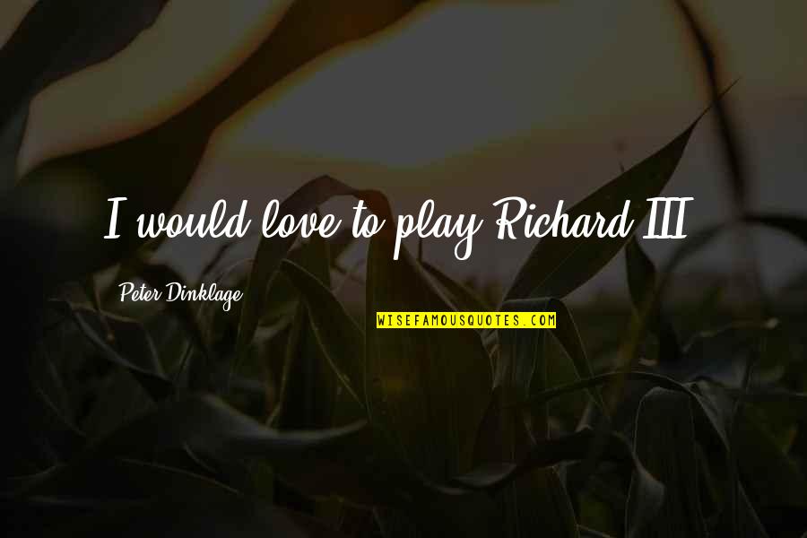 Donut Man Quotes By Peter Dinklage: I would love to play Richard III. Donut Man Quotes By Peter Dinklage: I would love to play Richard III.