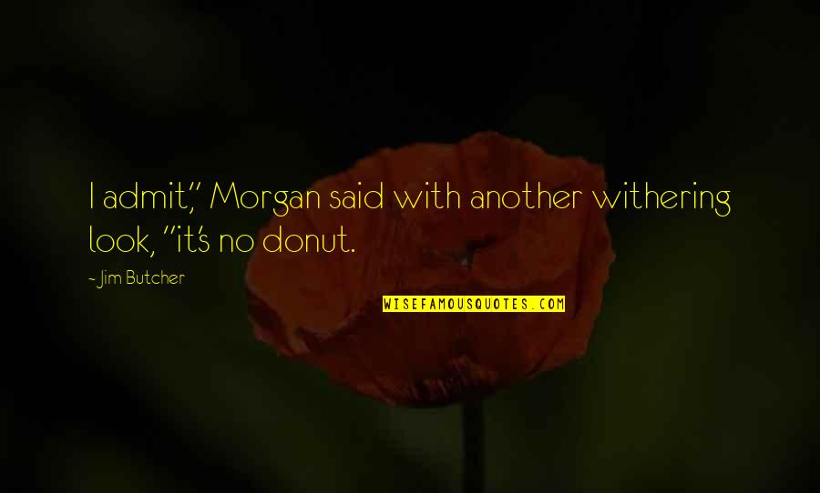 Donut Quotes By Jim Butcher: I admit," Morgan said with another withering look,