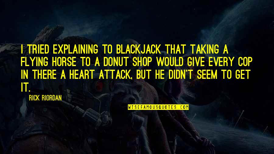 Donut Shop Quotes By Rick Riordan: I tried explaining to Blackjack that taking a