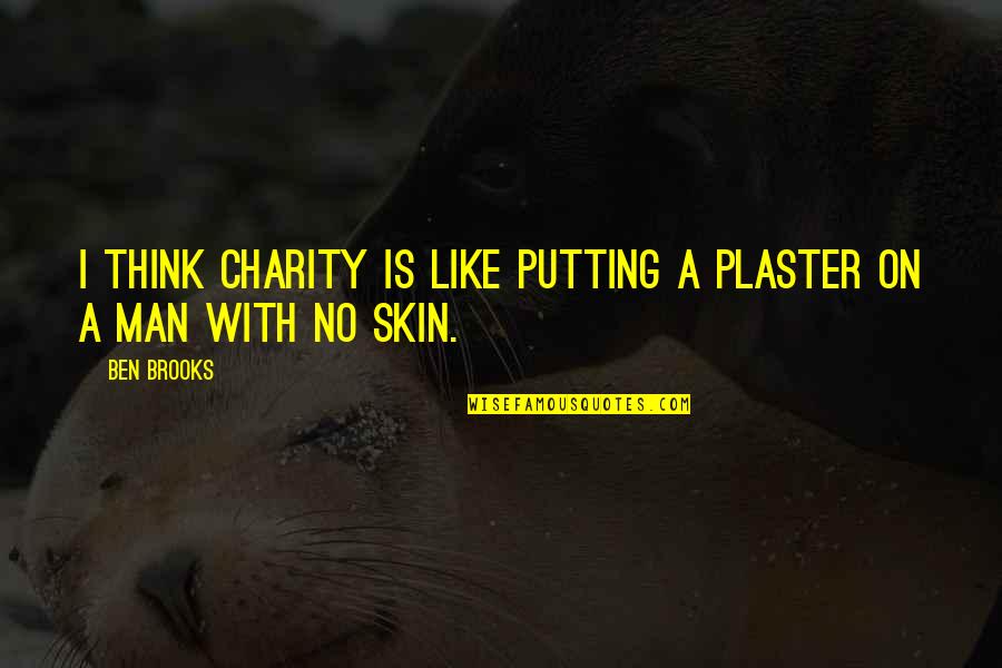 Donutes Quotes By Ben Brooks: I think charity is like putting a plaster