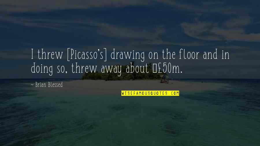 Donutes Quotes By Brian Blessed: I threw [Picasso's] drawing on the floor and