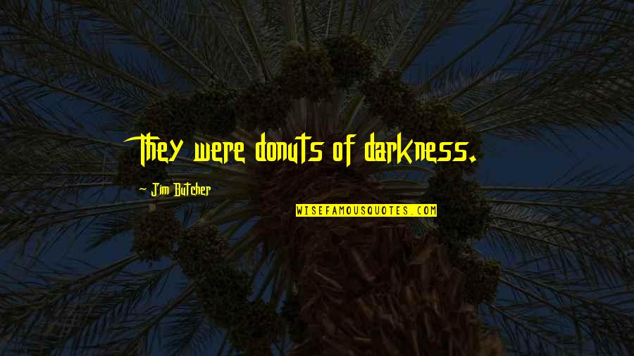 Donuts Best Quotes By Jim Butcher: They were donuts of darkness. Donuts Best Quotes By Jim Butcher: They were donuts of darkness.