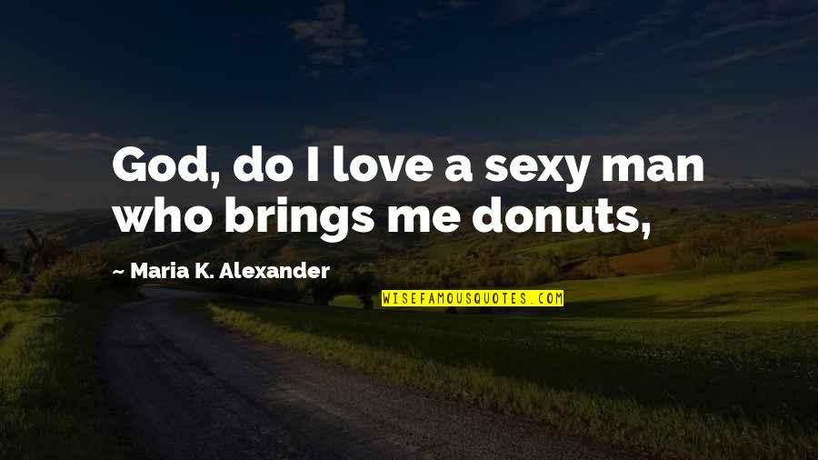 Donuts Quotes By Maria K. Alexander: God, do I love a sexy man who