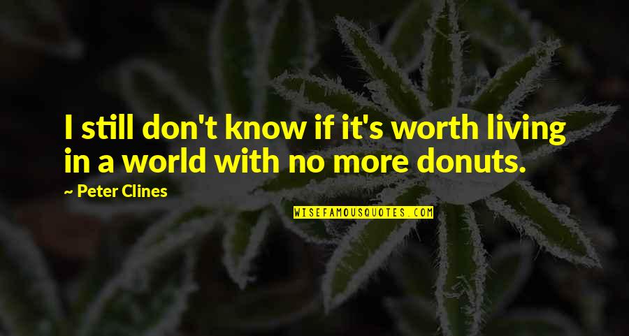 Donuts Quotes By Peter Clines: I still don't know if it's worth living