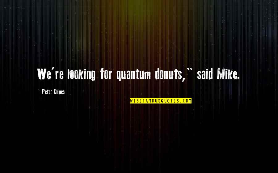 Donuts Quotes By Peter Clines: We're looking for quantum donuts," said Mike.