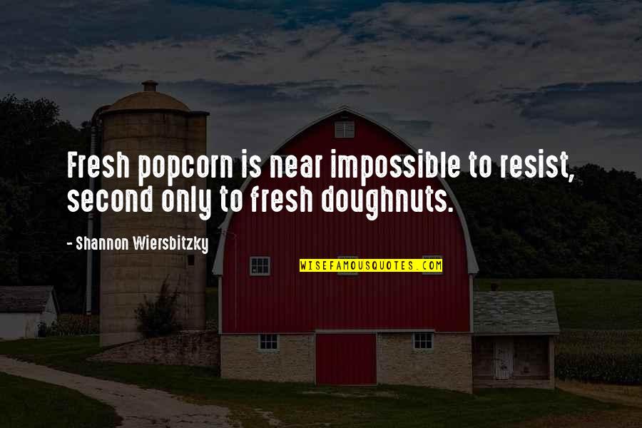 Donuts Quotes By Shannon Wiersbitzky: Fresh popcorn is near impossible to resist, second