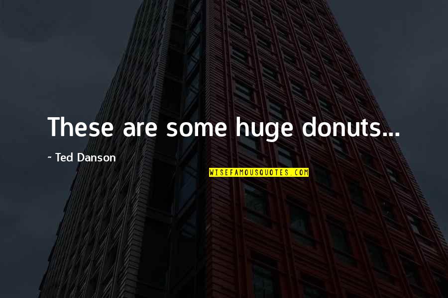 Donuts Quotes By Ted Danson: These are some huge donuts...