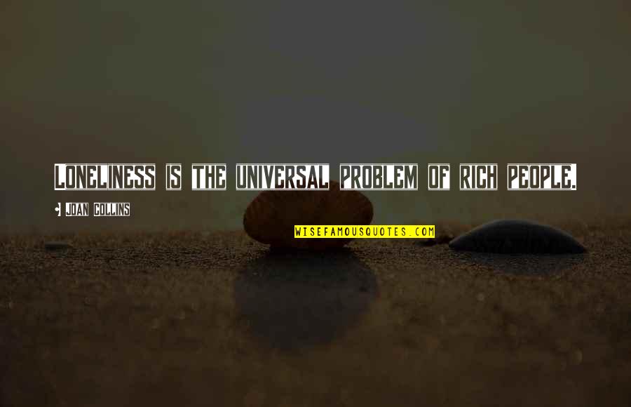 Donvald Quotes By Joan Collins: Loneliness is the universal problem of rich people. Donvald Quotes By Joan Collins: Loneliness is the universal problem of rich people.