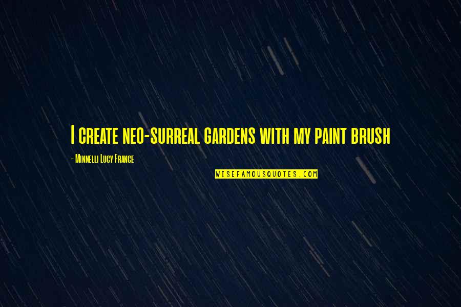 Donvel Ride Quotes By Minnelli Lucy France: I create neo-surreal gardens with my paint brush
