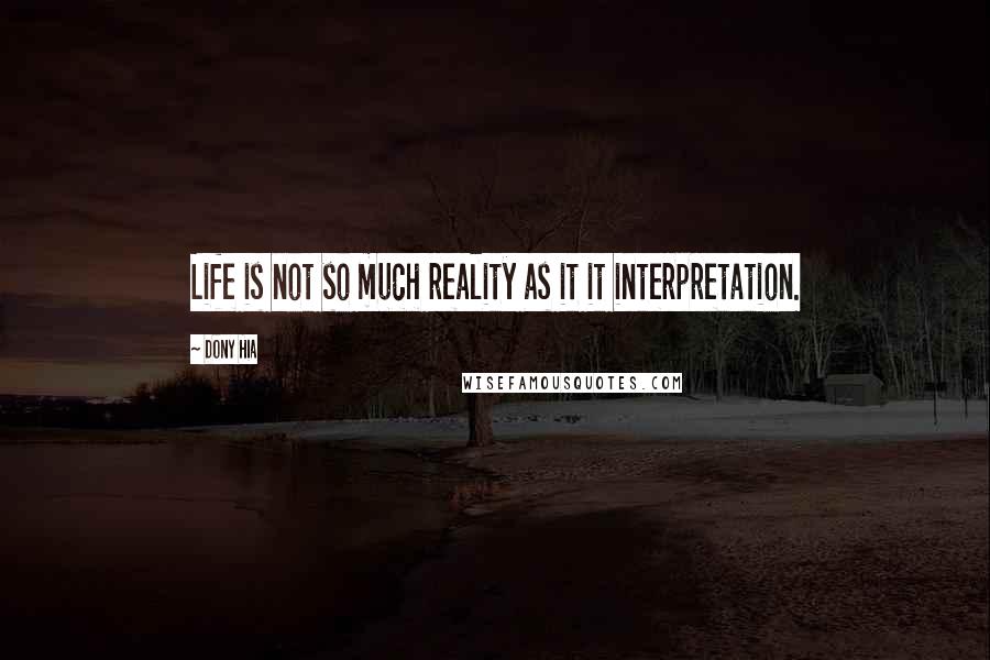 Dony Hia quotes: Life is not so much reality as it it interpretation.