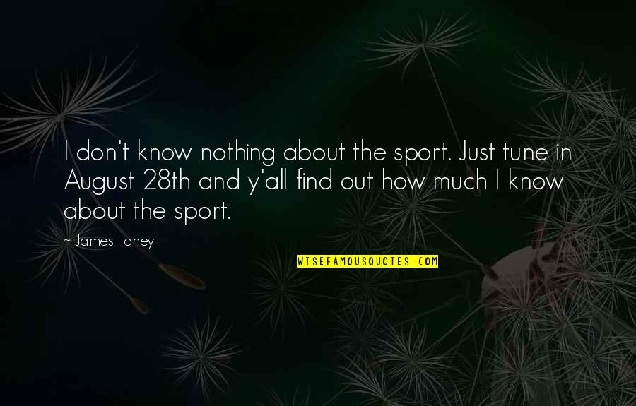 Don'y Quotes By James Toney: I don't know nothing about the sport. Just