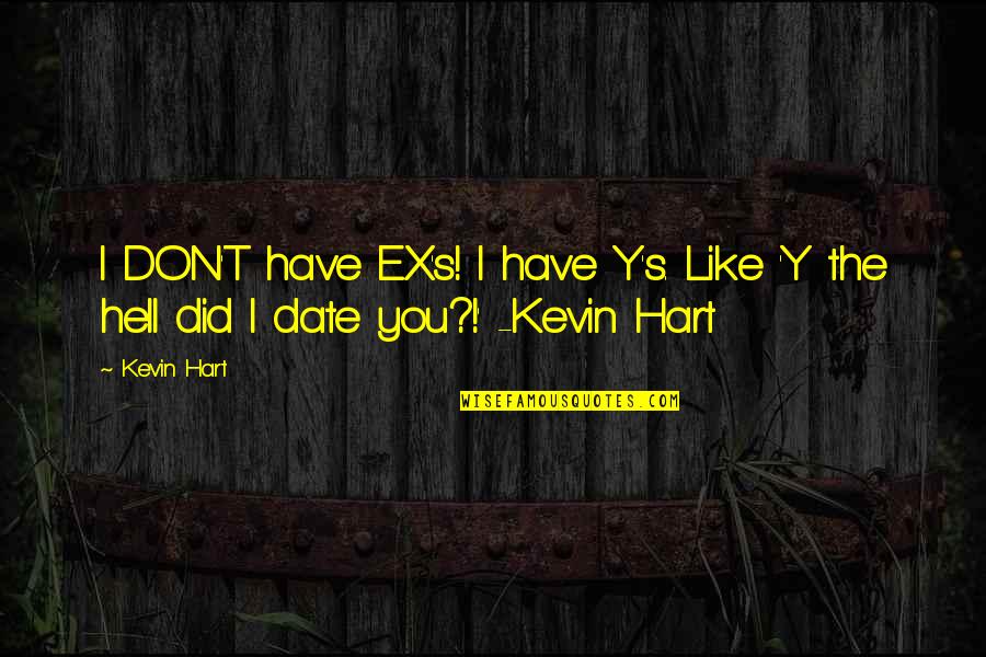 Don'y Quotes By Kevin Hart: I DON'T have EX's! I have Y's. Like