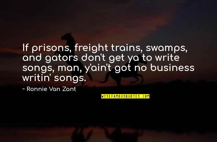 Don'y Quotes By Ronnie Van Zant: If prisons, freight trains, swamps, and gators don't