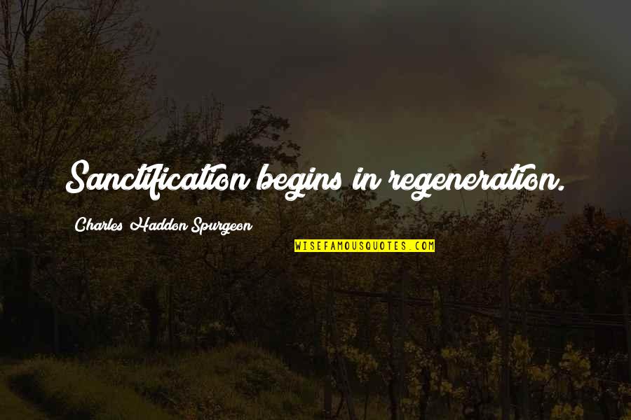 Donya Ina Quotes By Charles Haddon Spurgeon: Sanctification begins in regeneration.