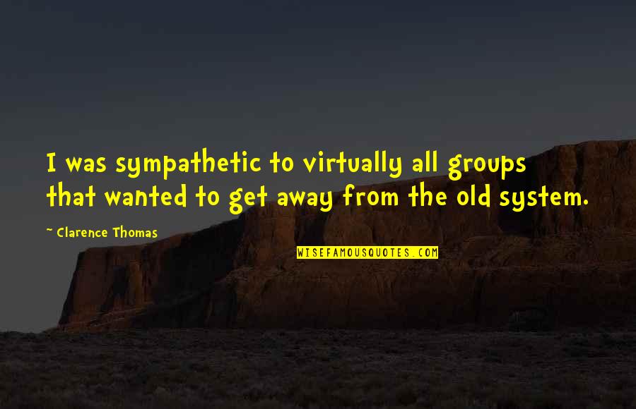 Donya Ina Quotes By Clarence Thomas: I was sympathetic to virtually all groups that