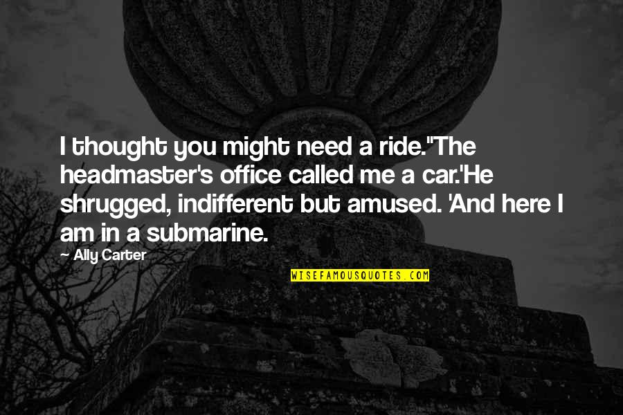 Donya Juana Quotes By Ally Carter: I thought you might need a ride.''The headmaster's Donya Juana Quotes By Ally Carter: I thought you might need a ride.''The headmaster's