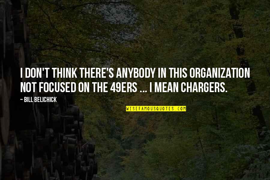 Donya Juana Quotes By Bill Belichick: I don't think there's anybody in this organization Donya Juana Quotes By Bill Belichick: I don't think there's anybody in this organization