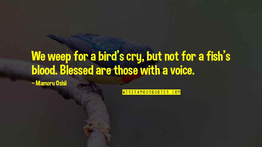 Donya Juana Quotes By Mamoru Oshii: We weep for a bird's cry, but not Donya Juana Quotes By Mamoru Oshii: We weep for a bird's cry, but not