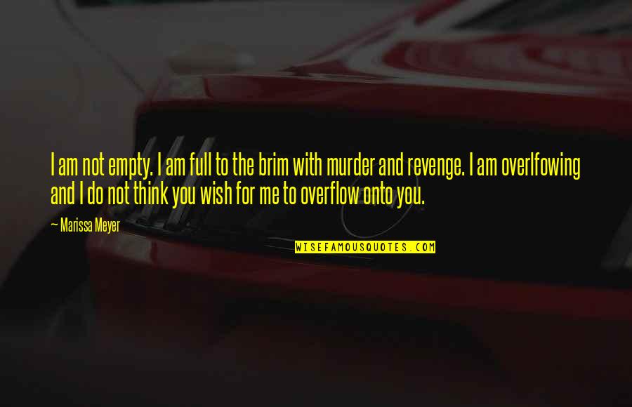Donya Juana Quotes By Marissa Meyer: I am not empty. I am full to Donya Juana Quotes By Marissa Meyer: I am not empty. I am full to