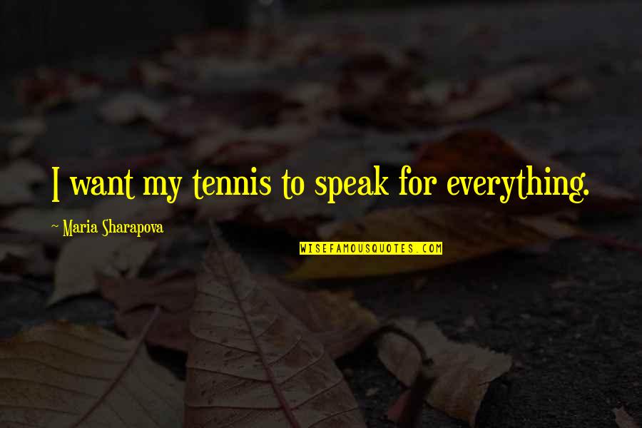 Donya Leonora Quotes By Maria Sharapova: I want my tennis to speak for everything. Donya Leonora Quotes By Maria Sharapova: I want my tennis to speak for everything.