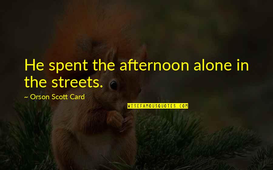 Donya Leonora Quotes By Orson Scott Card: He spent the afternoon alone in the streets. Donya Leonora Quotes By Orson Scott Card: He spent the afternoon alone in the streets.