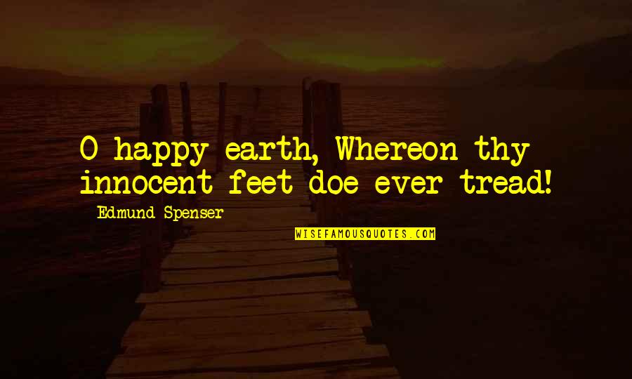 Donyale Fraylon Quotes By Edmund Spenser: O happy earth, Whereon thy innocent feet doe Donyale Fraylon Quotes By Edmund Spenser: O happy earth, Whereon thy innocent feet doe