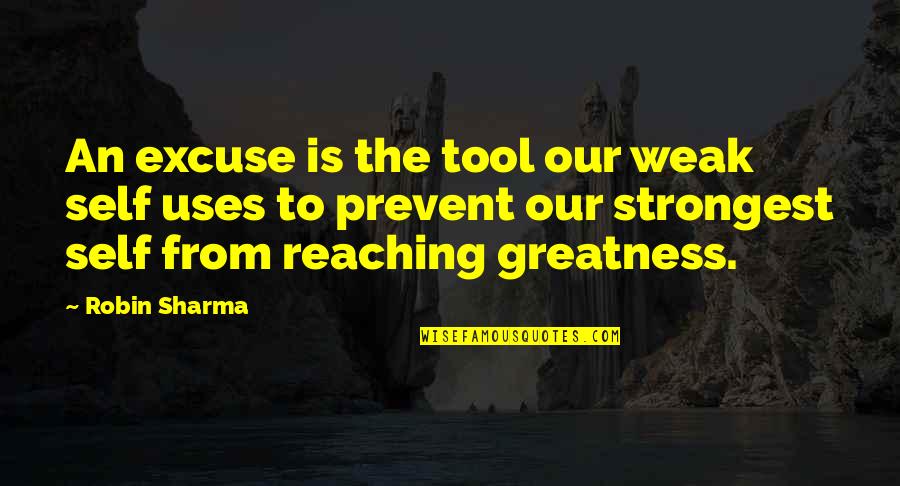 Donyale Werle Quotes By Robin Sharma: An excuse is the tool our weak self Donyale Werle Quotes By Robin Sharma: An excuse is the tool our weak self