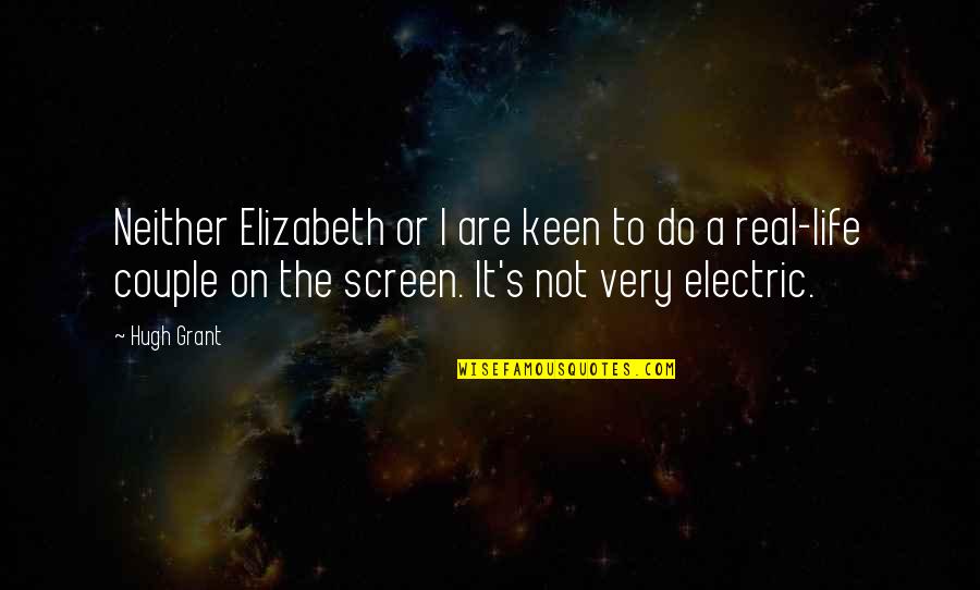 Donyaye Eshgh Quotes By Hugh Grant: Neither Elizabeth or I are keen to do Donyaye Eshgh Quotes By Hugh Grant: Neither Elizabeth or I are keen to do