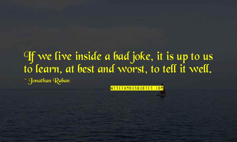 Donyaye Eshgh Quotes By Jonathan Raban: If we live inside a bad joke, it Donyaye Eshgh Quotes By Jonathan Raban: If we live inside a bad joke, it