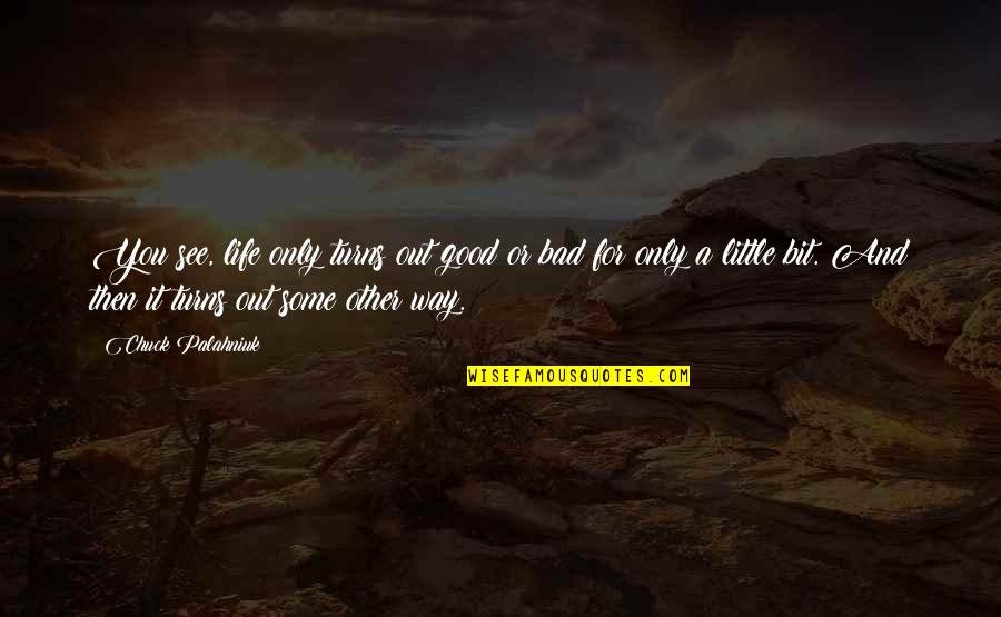 Donyaye Pardeh Quotes By Chuck Palahniuk: You see, life only turns out good or Donyaye Pardeh Quotes By Chuck Palahniuk: You see, life only turns out good or