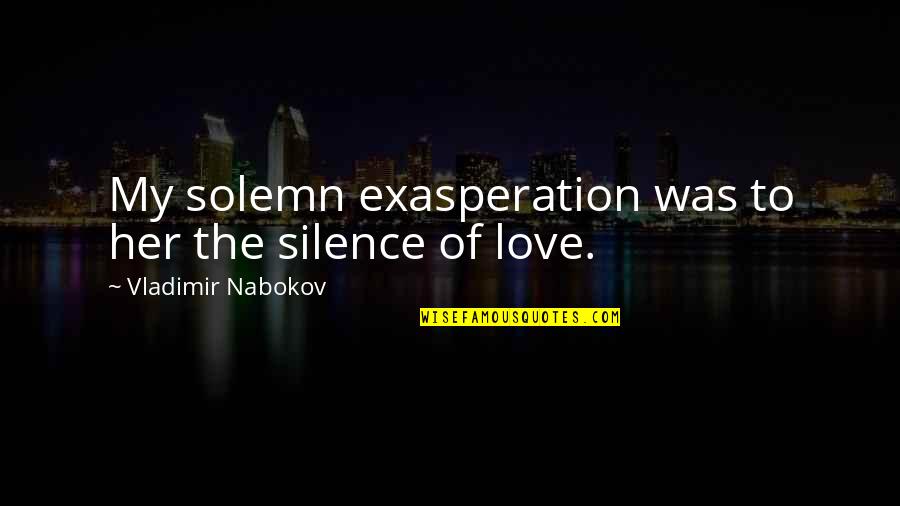 Donyaye Pardeh Quotes By Vladimir Nabokov: My solemn exasperation was to her the silence Donyaye Pardeh Quotes By Vladimir Nabokov: My solemn exasperation was to her the silence