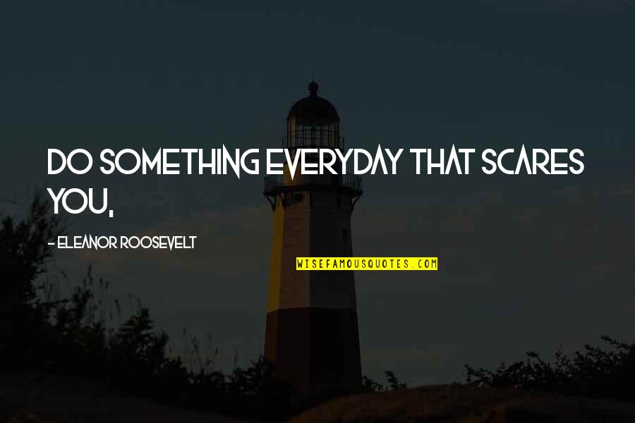 Donyaye Serial Quotes By Eleanor Roosevelt: Do something everyday that scares you,