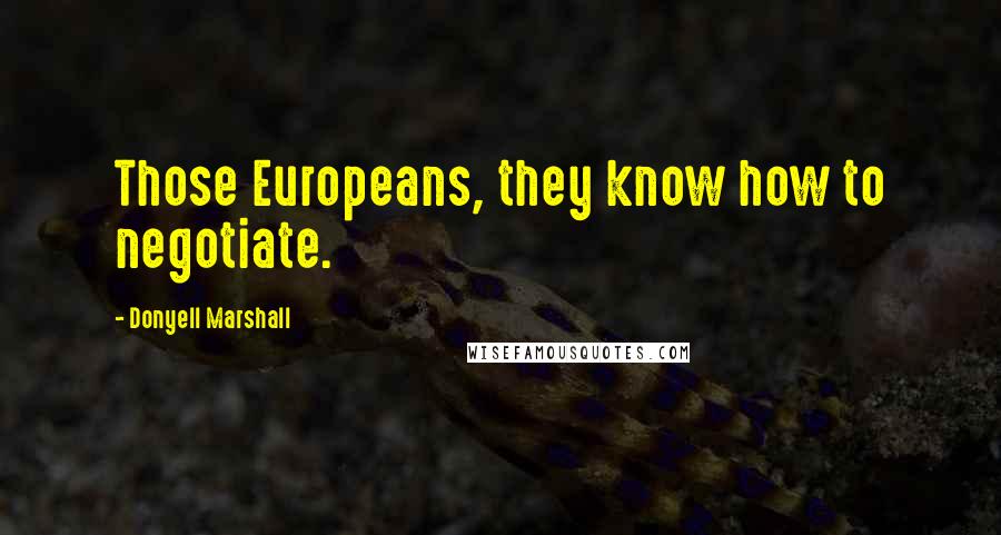 Donyell Marshall quotes: Those Europeans, they know how to negotiate.