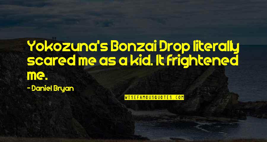 Donzaleigh Artis Quotes By Daniel Bryan: Yokozuna's Bonzai Drop literally scared me as a