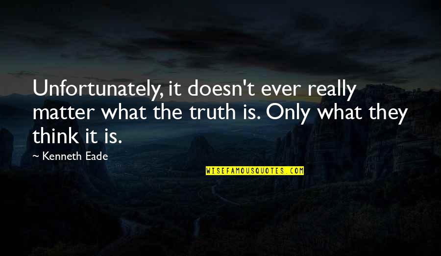 Donze Communications Quotes By Kenneth Eade: Unfortunately, it doesn't ever really matter what the