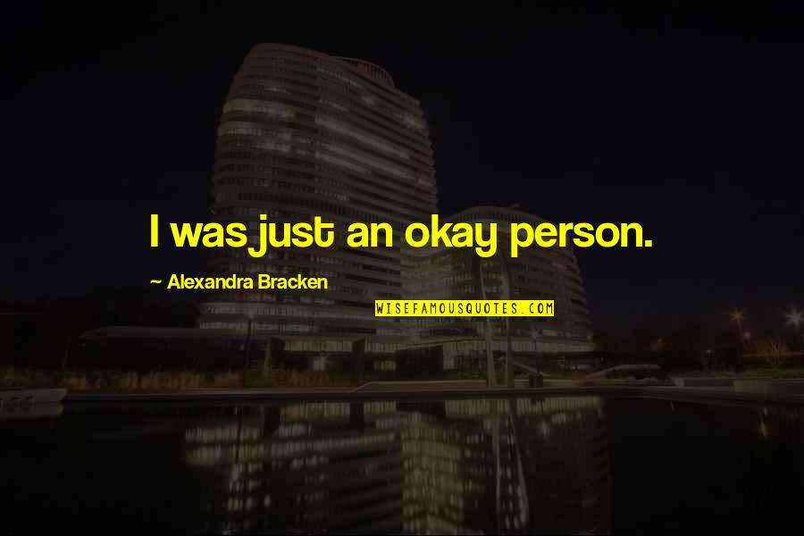 Donzella Abernathy Quotes By Alexandra Bracken: I was just an okay person. Donzella Abernathy Quotes By Alexandra Bracken: I was just an okay person.