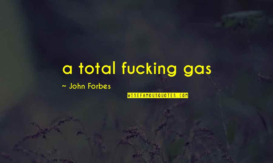 Donzella Cross Quotes By John Forbes: a total fucking gas