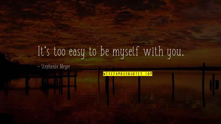 Donziger News Quotes By Stephenie Meyer: It's too easy to be myself with you.