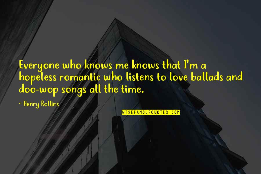 Doo Wop Songs Quotes By Henry Rollins: Everyone who knows me knows that I'm a
