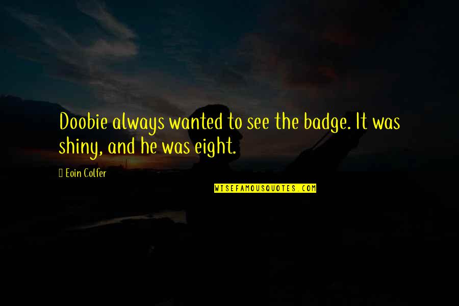 Doobie Quotes By Eoin Colfer: Doobie always wanted to see the badge. It
