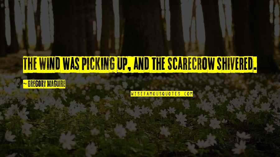 Doobie Quotes By Gregory Maguire: The wind was picking up, and the Scarecrow