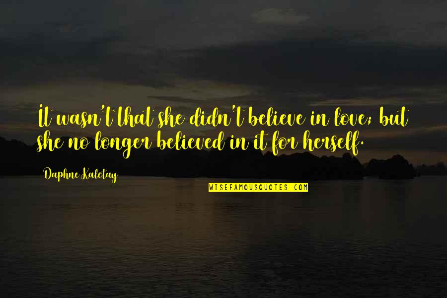 Doobies Bar Quotes By Daphne Kalotay: It wasn't that she didn't believe in love; Doobies Bar Quotes By Daphne Kalotay: It wasn't that she didn't believe in love;