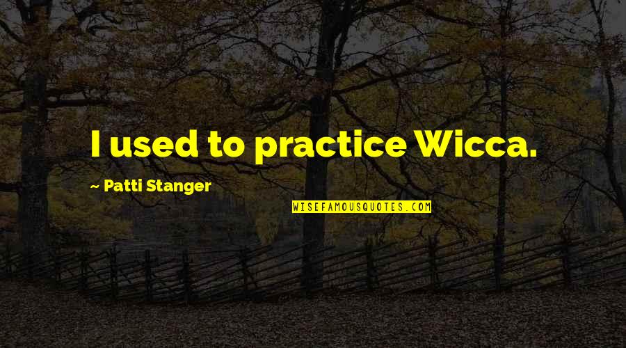 Doobys Quotes By Patti Stanger: I used to practice Wicca. Doobys Quotes By Patti Stanger: I used to practice Wicca.