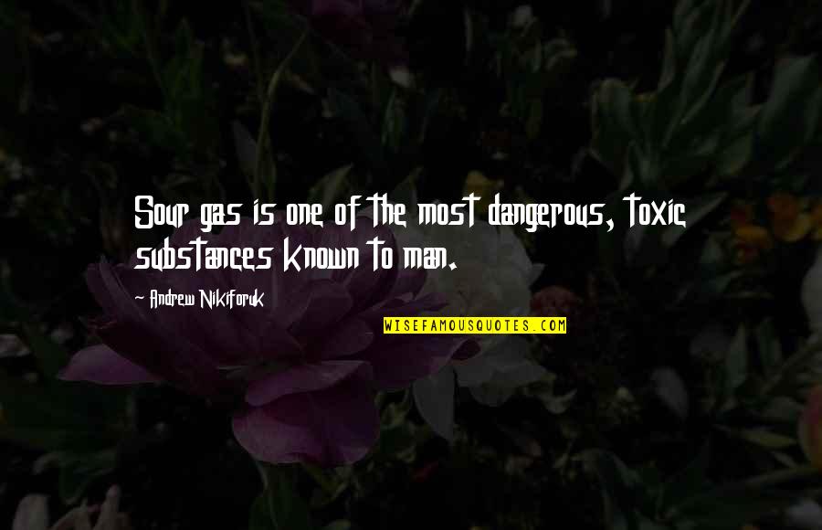 Doodad Quotes By Andrew Nikiforuk: Sour gas is one of the most dangerous,
