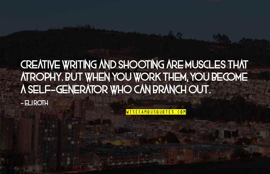 Doodad Quotes By Eli Roth: Creative writing and shooting are muscles that atrophy.