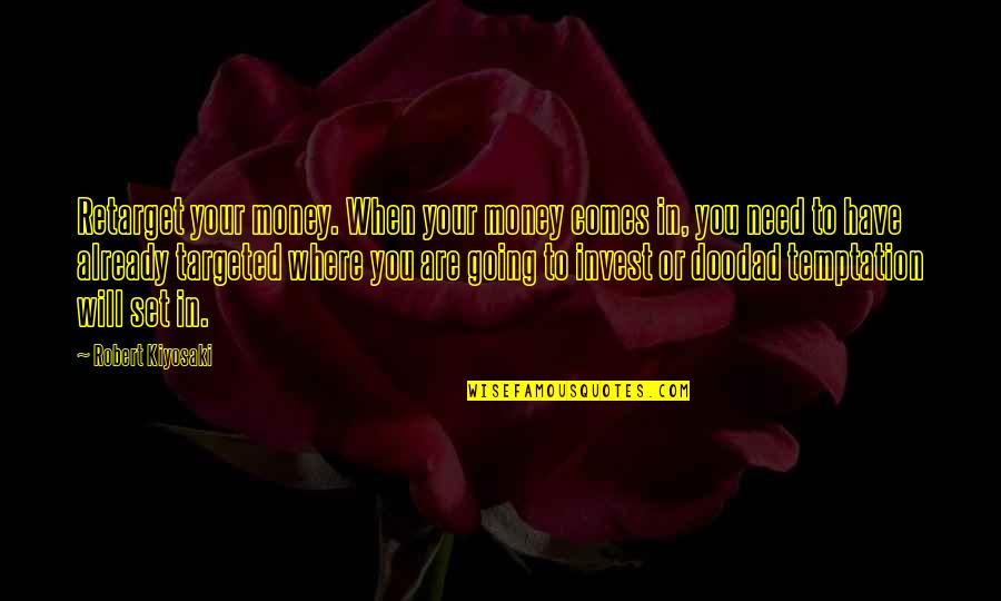 Doodad Quotes By Robert Kiyosaki: Retarget your money. When your money comes in,