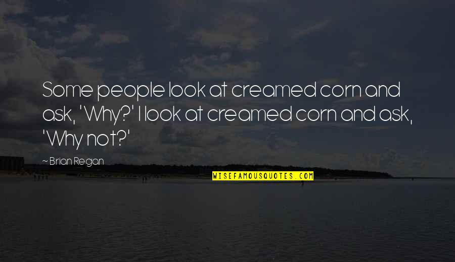 Doodads Quotes By Brian Regan: Some people look at creamed corn and ask,