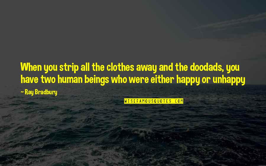 Doodads Quotes By Ray Bradbury: When you strip all the clothes away and