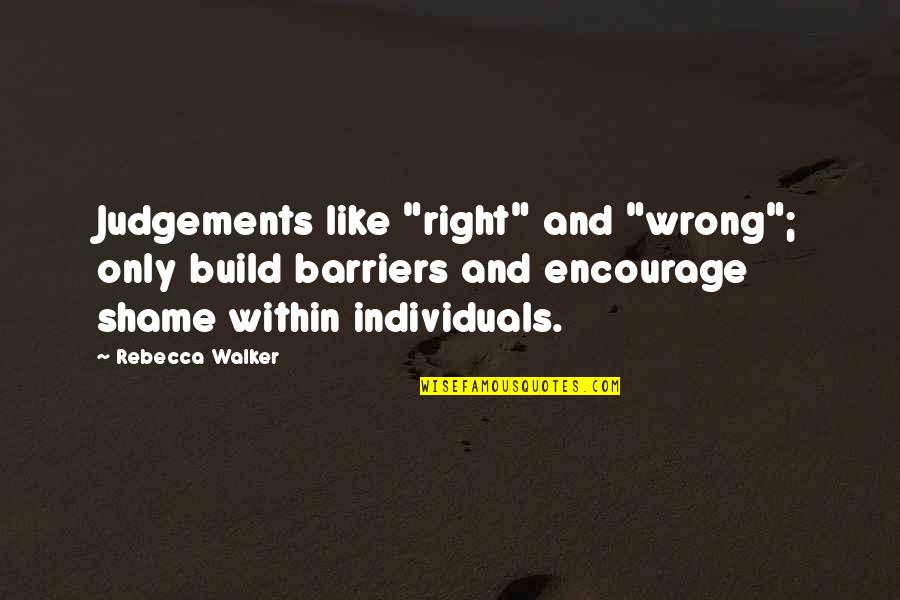 Doodads Quotes By Rebecca Walker: Judgements like "right" and "wrong"; only build barriers