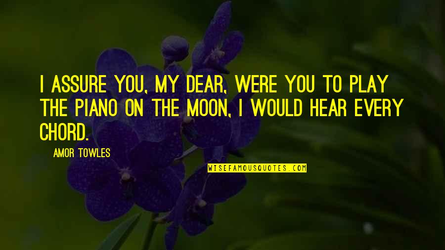 Doodie Calls Quotes By Amor Towles: I assure you, my dear, were you to